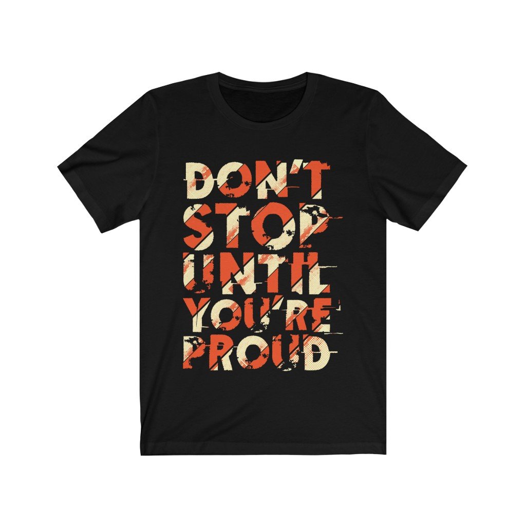 Don't Stop Until you are Proud