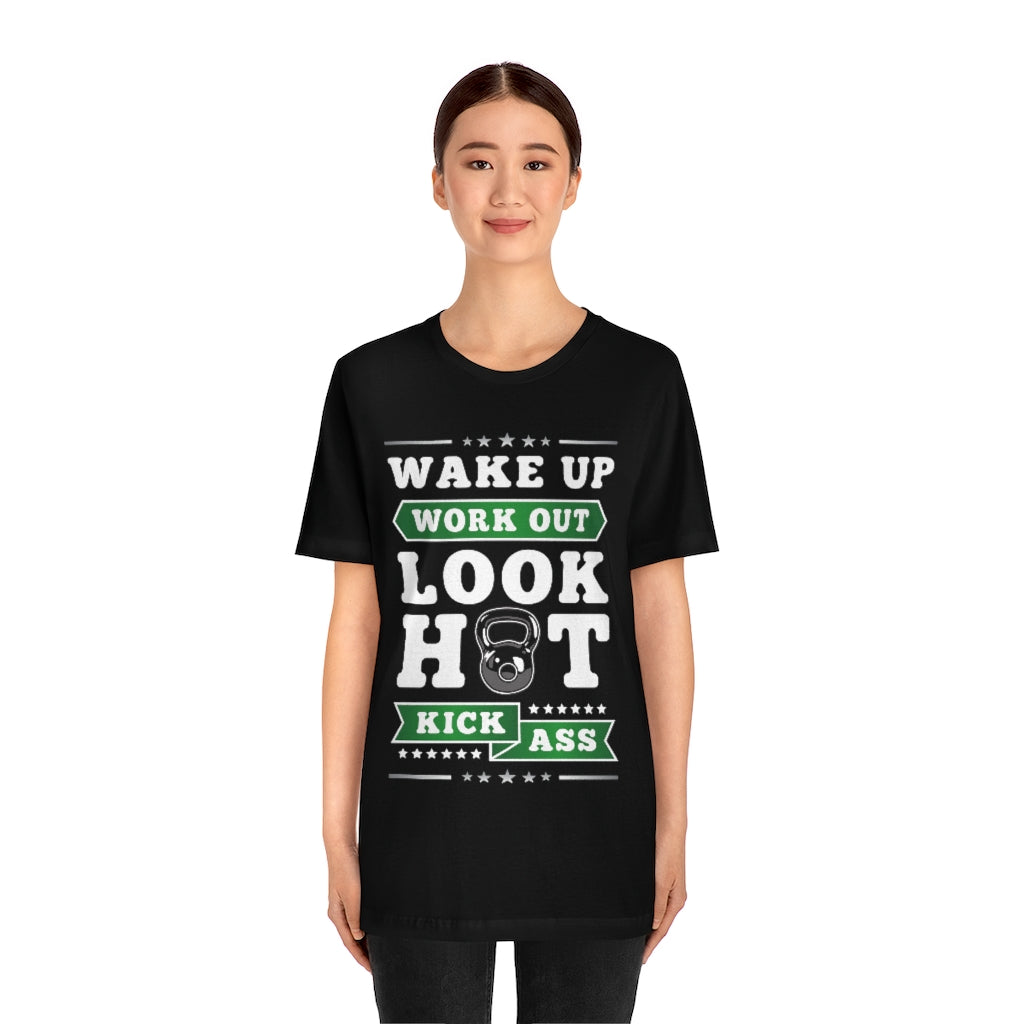 Wake Up Work Out Look Hot Kick Ass Gym T-Shirt