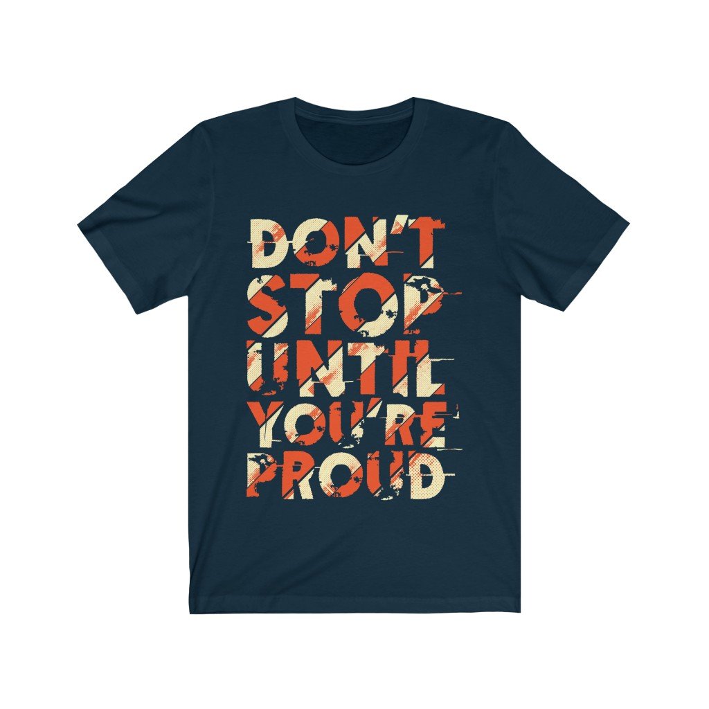 Don't Stop Until you are Proud