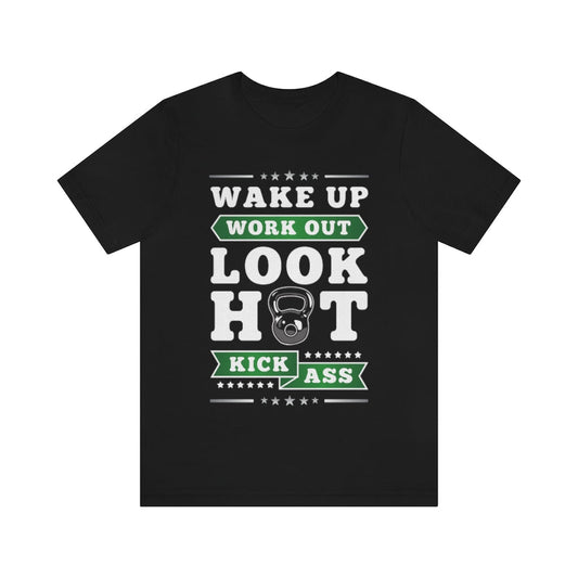 Wake Up Work Out Look Hot Kick Ass Gym T-Shirt