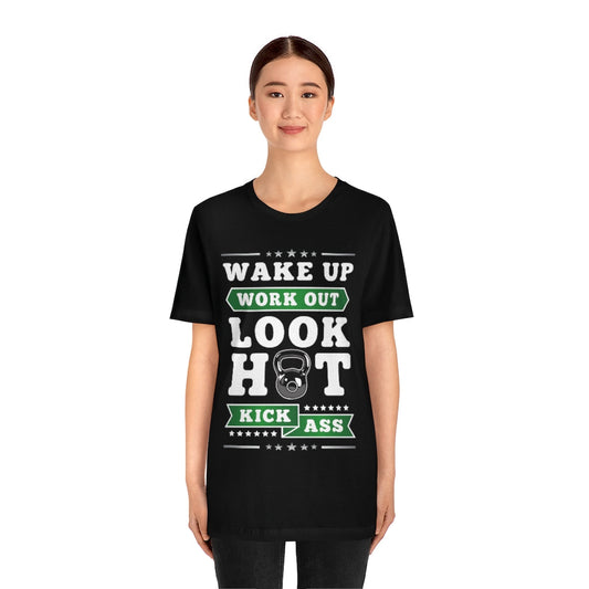 Wake Up Work Out Look Hot Kick Ass Gym T-Shirt