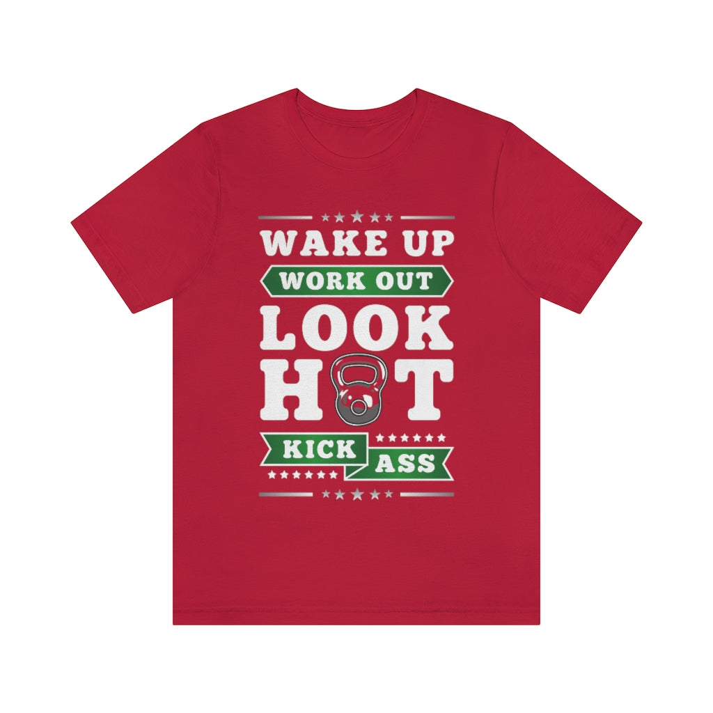Wake Up Work Out Look Hot Kick Ass Gym T-Shirt