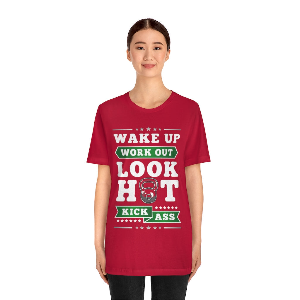 Wake Up Work Out Look Hot Kick Ass Gym T-Shirt