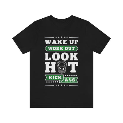 Wake Up Work Out Look Hot Kick Ass Gym T-Shirt