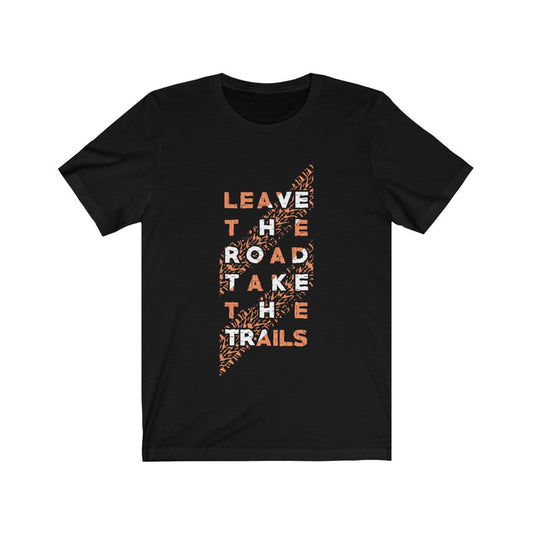 Leave the Road Take the Trails T-Shirt
